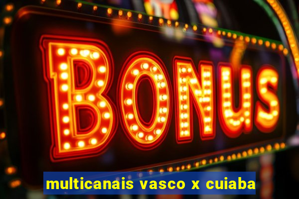 multicanais vasco x cuiaba